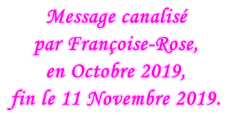 Message canalisé  par Françoise-Rose,  en Octobre 2019,  fin le 11 Novembre 2019.